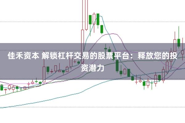 佳禾资本 解锁杠杆交易的股票平台：释放您的投资潜力