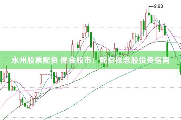 永州股票配资 掘金股市：配资概念股投资指南