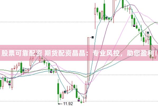 股票可靠配资 期货配资晶晶：专业风控，助您盈利！