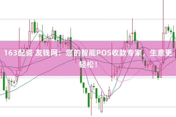 163配资 友钱网：您的智能POS收款专家，生意更轻松！