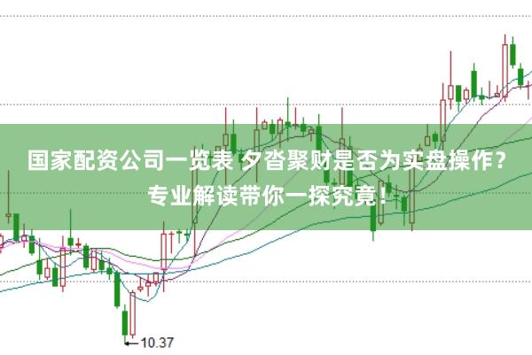 国家配资公司一览表 夕沓聚财是否为实盘操作？专业解读带你一探究竟！