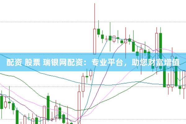 配资 股票 瑞银网配资：专业平台，助您财富增值