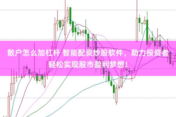 散户怎么加杠杆 智能配资炒股软件,助力投资者轻松实现股市盈利梦想!