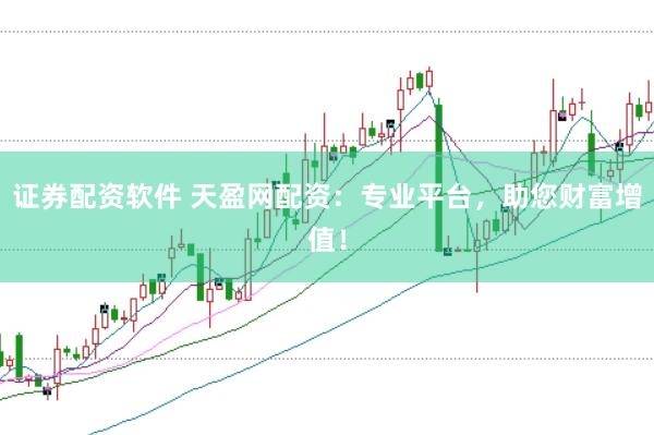 证券配资软件 天盈网配资：专业平台，助您财富增值！