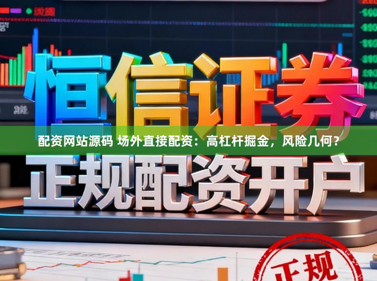 配资网站源码 场外直接配资:高杠杆掘金,风险几何?