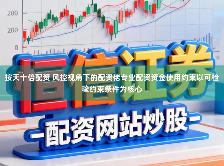 按天十倍配资 风控视角下的配资佬专业配资资金使用约束以可检验约束条件为核心