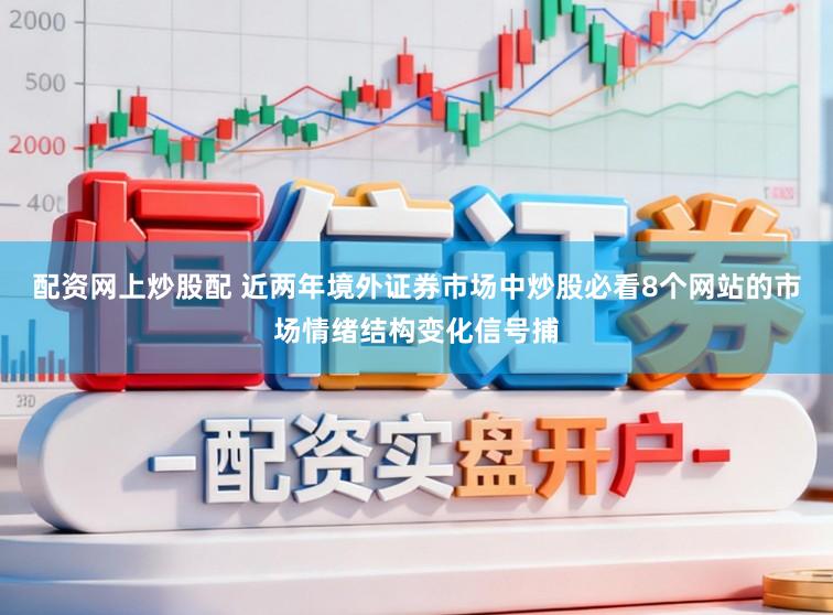 配资网上炒股配 近两年境外证券市场中炒股必看8个网站的市场情绪结构变化信号捕