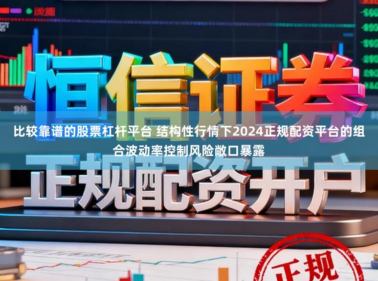 比较靠谱的股票杠杆平台 结构性行情下2024正规配资平台的组合波动率控制风险敞口暴露