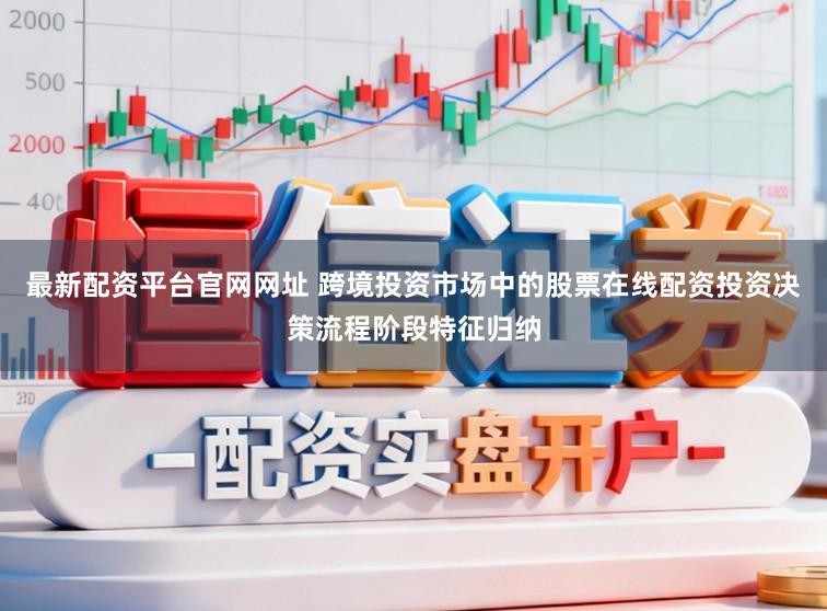 最新配资平台官网网址 跨境投资市场中的股票在线配资投资决策流程阶段特征归纳