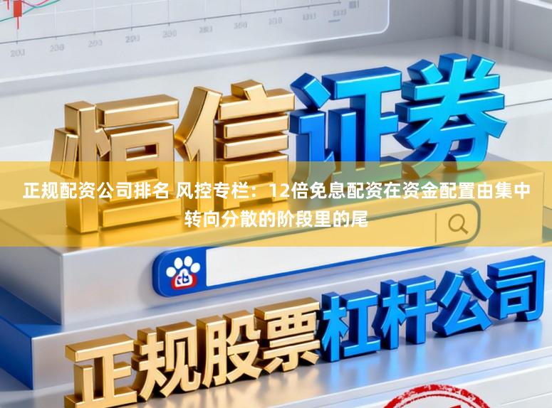 正规配资公司排名 风控专栏：12倍免息配资在资金配置由集中转向分散的阶段里的尾