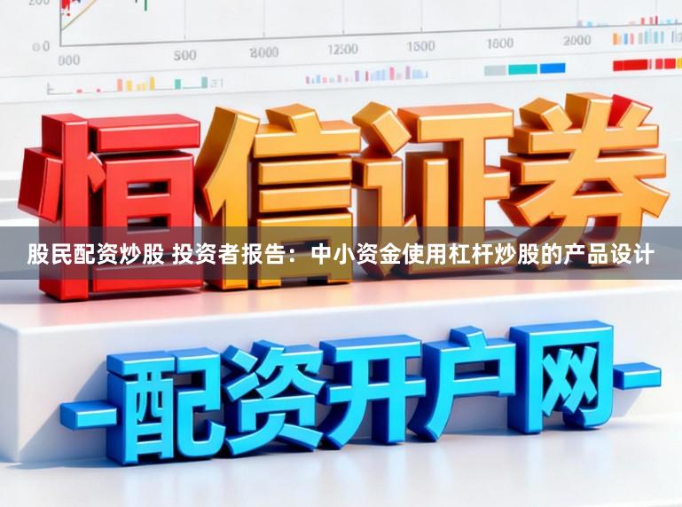 股民配资炒股 投资者报告:中小资金使用杠杆炒股的产品设计