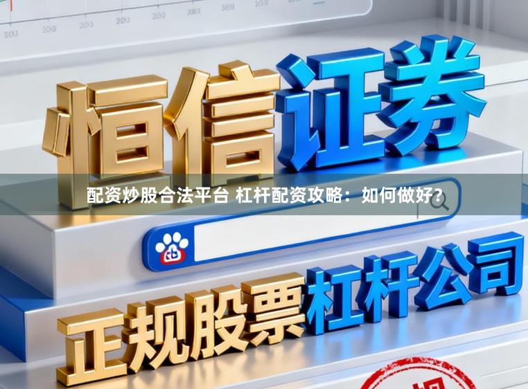 配资炒股合法平台 杠杆配资攻略：如何做好？