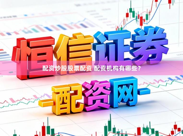 配资炒股股票配资 配资机构有哪些？