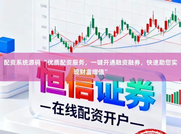 配资系统源码 “优质配资服务，一键开通融资融券，快速助您实现财富增值”