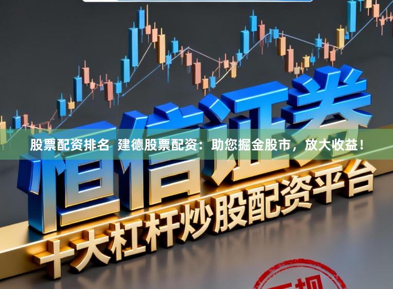 股票配资排名  建德股票配资：助您掘金股市，放大收益！