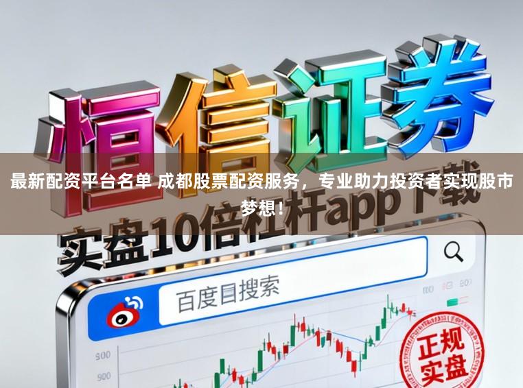 最新配资平台名单 成都股票配资服务，专业助力投资者实现股市梦想！