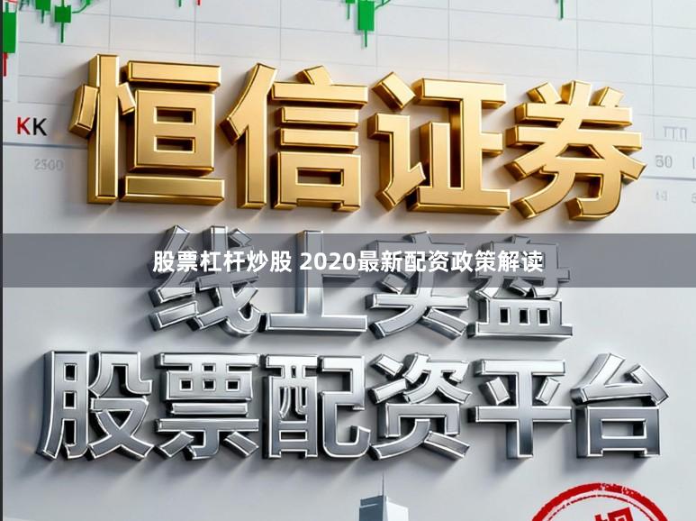 股票杠杆炒股 2020最新配资政策解读