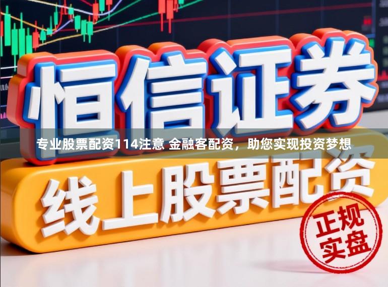 专业股票配资114注意 金融客配资，助您实现投资梦想