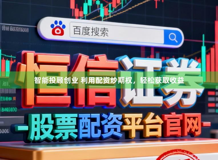智能投顾创业 利用配资炒期权，轻松获取收益