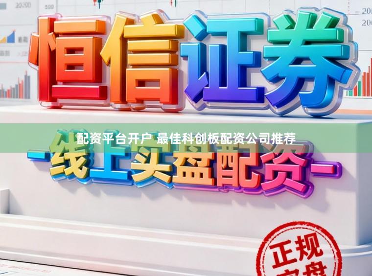 配资平台开户 最佳科创板配资公司推荐
